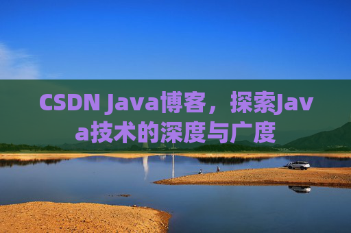 CSDN Java博客，探索Java技术的深度与广度
